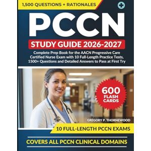 Thornewood, Gregory P PCCN Study Guide 2026–2027: Complete Prep Book for the AACN Progressive Care Certified Nurse Exam with 10 Full-Length Practice Tests, 1500+ Questions and Detailed Answers to Pass at First Try. Thornewood, Gregory P PCCN Study Guide 2026–2027: Complete Prep Book for the AACN Progressive Care Certified Nurse Exam with 10 Full-Length Practice Tests, 1500+ Questions and Detailed Answers to Pass at First Try.