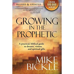 BICKLE MIKE GROWING IN THE PROPHETIC: A Balanced, Biblical Guide to Using and Nurturing Dreams, Revelations and Spiritual Gifts as God Intended BICKLE MIKE GROWING IN THE PROPHETIC: A Balanced, Biblical Guide to Using and Nurturing Dreams, Revelations and Spiritual Gifts as God Intended
