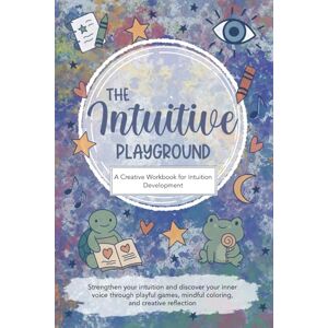 Hawkins, Rebecca Marie The Intuitive Playground: A Creative Workbook for Intuition Development Hawkins, Rebecca Marie The Intuitive Playground: A Creative Workbook for Intuition Development