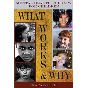 Ziegler, Dave Mental Health Therapy for Children: What Works and Why: Practical Information from a Five Decade Career Ziegler, Dave Mental Health Therapy for Children: What Works and Why: Practical Information from a Five Decade Career