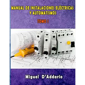 D'Addario, Miguel Manual de instalaciones eléctricas y Automatismos: Tomo I: Volume 1 (Electricidad industrial) D'Addario, Miguel Manual de instalaciones eléctricas y Automatismos: Tomo I: Volume 1 (Electricidad industrial)