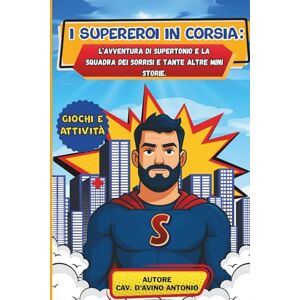 D'Avino, Antonio I Supereroi in corsia: l'avventura di SuperTonio e la squadra dei sorrisi e tante altre mini storie.: : Una storia di coraggio, amicizia e speranza per piccoli grandi eroi D'Avino, Antonio I Supereroi in corsia: l'avventura di SuperTonio e la squadra dei sorrisi e tante altre mini storie.: : Una storia di coraggio, amicizia e speranza per piccoli grandi eroi