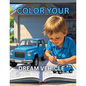 Hussain, Mr Sahil COLOR YOUR DREAM VEHICLE: A Fun and Easy Vehicles Coloring Book for Toddlers and Preschoolers Ages 2–6 Cars, Trucks, Planes, and More! Hussain, Mr Sahil COLOR YOUR DREAM VEHICLE: A Fun and Easy Vehicles Coloring Book for Toddlers and Preschoolers Ages 2–6 Cars, Trucks, Planes, and More!