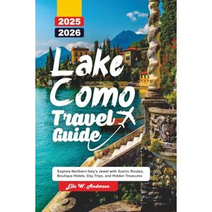 Anderson, Ella W. LAKE COMO TRAVEL GUIDE 2025-2026: Explore Northern Italy’s Jewel with Scenic Routes, Boutique Hotels, Day Trips, and Hidden Treasures Anderson, Ella W. LAKE COMO TRAVEL GUIDE 2025-2026: Explore Northern Italy’s Jewel with Scenic Routes, Boutique Hotels, Day Trips, and Hidden Treasures