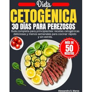 S. Marco, Alessandra Dieta Cetogénica 30 Días Para Perezosos: Guía completa para principiantes: recetas cetogénicas deliciosas y menús semanales para cocinar rápido y sin estrés. S. Marco, Alessandra Dieta Cetogénica 30 Días Para Perezosos: Guía completa para principiantes: recetas cetogénicas deliciosas y menús semanales para cocinar rápido y sin estrés.