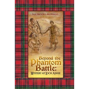Xlibris US Beyond the Phantom Battle: Mystery at Loch Ashie Xlibris US Beyond the Phantom Battle: Mystery at Loch Ashie