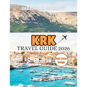 R. Marrow, Barbara Krk Travel Guide 2026: Explore the Beaches, Medieval Towns, wine Tasting, Outdoor Adventures, festivals, seafood and nightlife (Travel/Holiday Guide book) R. Marrow, Barbara Krk Travel Guide 2026: Explore the Beaches, Medieval Towns, wine Tasting, Outdoor Adventures, festivals, seafood and nightlife (Travel/Holiday Guide book)