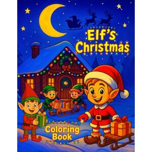 Dragu, Doina Elf’s Christmas Coloring Book: Christmas Coloring Book for Kids Fun Elf, Santa & Snowy Adventures Dragu, Doina Elf’s Christmas Coloring Book: Christmas Coloring Book for Kids Fun Elf, Santa & Snowy Adventures