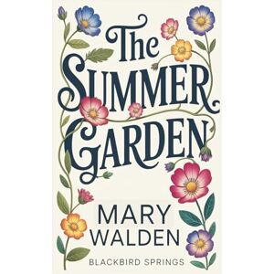 Walden, Mary The Summer Garden: A Sweet Cottagecore Vibes Magical Realism Romance (Blackbird Springs) Walden, Mary The Summer Garden: A Sweet Cottagecore Vibes Magical Realism Romance (Blackbird Springs)