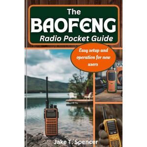 T Spencer, Jake The Baofeng Radio Pocket Guide: Easy Setup and Operation for New Users T Spencer, Jake The Baofeng Radio Pocket Guide: Easy Setup and Operation for New Users