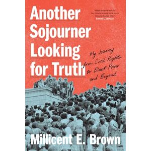 Brown, Millicent E. Another Sojourner Looking for Truth: My Journey from Civil Rights to Black Power and Beyond Brown, Millicent E. Another Sojourner Looking for Truth: My Journey from Civil Rights to Black Power and Beyond