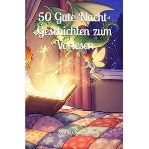 Kukuk, Mirko 50 Gute-Nacht-Geschichten zum Vorlesen: Geschichten zum Träumen ab 3 Jahre: Tiergeschichten – Magische Geschichten – Familiengeschichten – Fantasiegeschichten – Klassische Geschichten Kukuk, Mirko 50 Gute-Nacht-Geschichten zum Vorlesen: Geschichten zum Träumen ab 3 Jahre: Tiergeschichten – Magische Geschichten – Familiengeschichten – Fantasiegeschichten – Klassische Geschichten