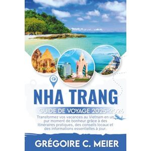 Meier, Grégoire C Guide de Voyage Nha Trang 2025-2026: Transformez vos vacances au Vietnam en un pur moment de bonheur grâce à des itinéraires pratiques, des conseils locaux et des informations essentielles à jour. Meier, Grégoire C Guide de Voyage Nha Trang 2025-2026: Transformez vos vacances au Vietnam en un pur moment de bonheur grâce à des itinéraires pratiques, des conseils locaux et des informations essentielles à jour.
