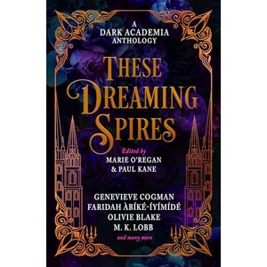 Marie O'Regan These Dreaming Spires: A Dark Academia Anthology Marie O'Regan These Dreaming Spires: A Dark Academia Anthology