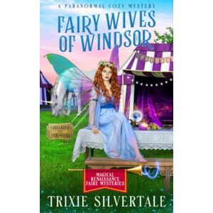Trixie Fairy Wives of Windsor: A Paranormal Cozy Mystery: 4 (Magical Renaissance Faire Mysteries) Trixie Fairy Wives of Windsor: A Paranormal Cozy Mystery: 4 (Magical Renaissance Faire Mysteries)
