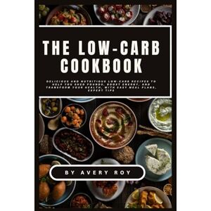 Avery The Low-Carb Cookbook for Weight Loss: Delicious and Nutritious Low-Carb Recipes to Help You Shed Pounds, Boost Energy, and Transform Your Health, with Easy Meal Plans, Expert Tips Avery The Low-Carb Cookbook for Weight Loss: Delicious and Nutritious Low-Carb Recipes to Help You Shed Pounds, Boost Energy, and Transform Your Health, with Easy Meal Plans, Expert Tips