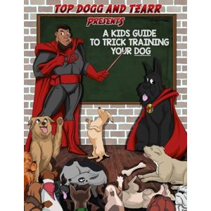 Rashad, Blake Topp Dogg A Kids Guide to Trick Training Your Dog Rashad, Blake Topp Dogg A Kids Guide to Trick Training Your Dog