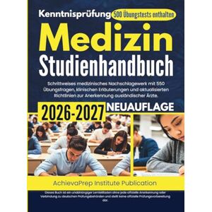 Publication, AchievaPrep Institute Kenntnisprüfung Medizin Studienhandbuch 2026–2027: Schrittweises medizinisches Nachschlagewerk mit 550 Übungsfragen, klinischen Erläuterungen und ... zur Anerkennung ausländischer Ärzte Publication, AchievaPrep Institute Kenntnisprüfung Medizin Studienhandbuch 2026–2027: Schrittweises medizinisches Nachschlagewerk mit 550 Übungsfragen, klinischen Erläuterungen und ... zur Anerkennung ausländischer Ärzte