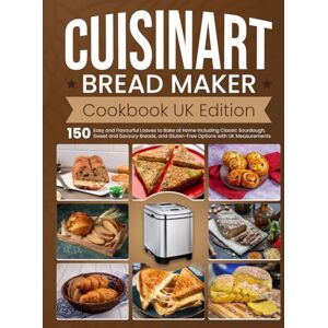 Gallagher, Maisie Cuisinart Bread Maker Cookbook UK Edition: 150 Easy and Flavourful Loaves to Bake at Home Including Classic Sourdough, Sweet and Savoury Breads, and Gluten-Free Options with UK Measurements Gallagher, Maisie Cuisinart Bread Maker Cookbook UK Edition: 150 Easy and Flavourful Loaves to Bake at Home Including Classic Sourdough, Sweet and Savoury Breads, and Gluten-Free Options with UK Measurements