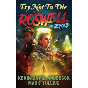 Anderson, Kevin David Try Not to Die: In Roswell and Beyond: An Interactive Adventure: 20 Anderson, Kevin David Try Not to Die: In Roswell and Beyond: An Interactive Adventure: 20
