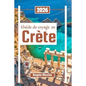 Maxine, Angela Guide de voyage en Crète 2026: Explorez la plus grande île de Grèce : culture, trésors locaux, ruines antiques, plages et conseils pour les familles Maxine, Angela Guide de voyage en Crète 2026: Explorez la plus grande île de Grèce : culture, trésors locaux, ruines antiques, plages et conseils pour les familles
