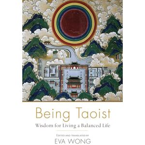 Eva Wong Being Taoist: Wisdom for Living a Balanced Life Eva Wong Being Taoist: Wisdom for Living a Balanced Life