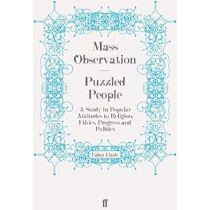 Observation, Mass Puzzled People: A Study in Popular Attitudes to Religion, Ethics, Progress and Politics (Mass Observation social surveys) Observation, Mass Puzzled People: A Study in Popular Attitudes to Religion, Ethics, Progress and Politics (Mass Observation social surveys)