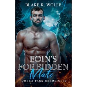 Wolfe, Blake R Eoin's Forbidden Mate: 4 (Ombra Pack Chronicles) Wolfe, Blake R Eoin's Forbidden Mate: 4 (Ombra Pack Chronicles)