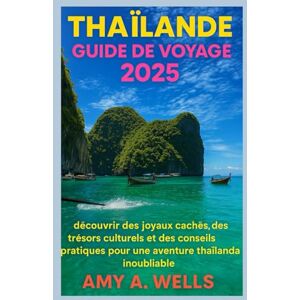WELLS, MISS AMY A. GUÍA DE VIAJE DE TAILANDIA 2025: Descubre joyas ocultas, tesoros culturales y consejos prácticos para una aventura tailandesa inolvidable WELLS, MISS AMY A. GUÍA DE VIAJE DE TAILANDIA 2025: Descubre joyas ocultas, tesoros culturales y consejos prácticos para una aventura tailandesa inolvidable