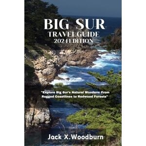 Woodburn, Jack X. BIG SUR TRAVEL GUIDE 2024 EDITION: "Explore Big Sur's Natural Wonders: From Rugged Coastlines to Redwood Forests" (Your Companion Guide Series) Woodburn, Jack X. BIG SUR TRAVEL GUIDE 2024 EDITION: "Explore Big Sur's Natural Wonders: From Rugged Coastlines to Redwood Forests" (Your Companion Guide Series)