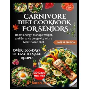 J Eric, Dr Sarah CARNIVORE DIET COOKBOOK FOR SENIORS: Boost Energy, Manage Weight, and Enhance Longevity with a Meat-Based Diet J Eric, Dr Sarah CARNIVORE DIET COOKBOOK FOR SENIORS: Boost Energy, Manage Weight, and Enhance Longevity with a Meat-Based Diet