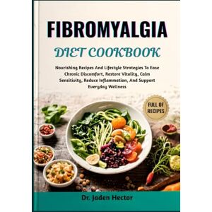 Hector, Dr. Jaden FIBROMYALGIA DIET COOKBOOK: Nourishing Recipes And Lifestyle Strategies To Ease Chronic Discomfort, Restore Vitality, Calm Sensitivity, Reduce Inflammation, And Support Everyday Wellness Hector, Dr. Jaden FIBROMYALGIA DIET COOKBOOK: Nourishing Recipes And Lifestyle Strategies To Ease Chronic Discomfort, Restore Vitality, Calm Sensitivity, Reduce Inflammation, And Support Everyday Wellness