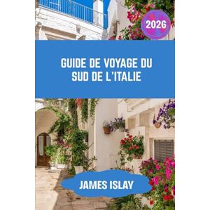 Islay, James Guide de voyage du sud de l'Italie 2026: Un guide de voyage 2026 conçu pour une planification sans effort, des rencontres culturelles et des aventures enrichissantes. Islay, James Guide de voyage du sud de l'Italie 2026: Un guide de voyage 2026 conçu pour une planification sans effort, des rencontres culturelles et des aventures enrichissantes.
