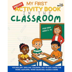 Abroad, Feel My First Activity Book in English: In the Classroom – Vocabulary, Spelling, Coloring, Dot-to-Dot, Guess the Word, Matching, Word Searches, Mazes & ... Suitable for Native and Non-Native speakers) Abroad, Feel My First Activity Book in English: In the Classroom – Vocabulary, Spelling, Coloring, Dot-to-Dot, Guess the Word, Matching, Word Searches, Mazes & ... Suitable for Native and Non-Native speakers)
