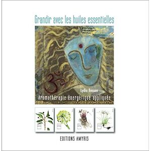 Bosson, Lydia Grandir avec les huiles essentielles: Aromathérapie énergétique appliquée Bosson, Lydia Grandir avec les huiles essentielles: Aromathérapie énergétique appliquée