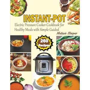 Harper, Melissa Instant-Pot Electric Pressure Cooker Cookbook for Healthy Meals with Simple Guided: 260 Quick, Healthy & Delicious Recipes for Busy Home Cook Harper, Melissa Instant-Pot Electric Pressure Cooker Cookbook for Healthy Meals with Simple Guided: 260 Quick, Healthy & Delicious Recipes for Busy Home Cook