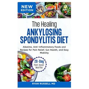 RUSSELL MD, RYAN The Healing Ankylosing Spondylitis Diet: Alkaline, Anti-Inflammatory Foods and Recipes for Pain Relief, Gut Health, and Easy Mobility RUSSELL MD, RYAN The Healing Ankylosing Spondylitis Diet: Alkaline, Anti-Inflammatory Foods and Recipes for Pain Relief, Gut Health, and Easy Mobility