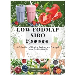 Armenta, Àngel Low Fodmap Sibo Cookbook: A Collection of Healing Recipes and Practical Guide for Gut Health Armenta, Àngel Low Fodmap Sibo Cookbook: A Collection of Healing Recipes and Practical Guide for Gut Health