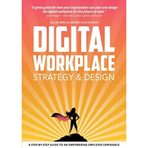 Berg, Oscar Digital Workplace Strategy & Design: A step-by-step guide to an empowering employee experience Berg, Oscar Digital Workplace Strategy & Design: A step-by-step guide to an empowering employee experience