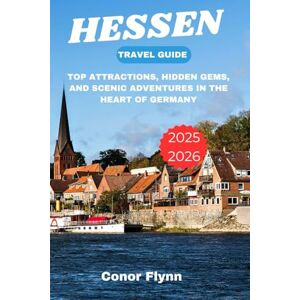 Flynn, Conor Hessen travel guide 2025-2026: Top Attractions, Hidden Gems, and Scenic Adventures in the Heart of Germany Flynn, Conor Hessen travel guide 2025-2026: Top Attractions, Hidden Gems, and Scenic Adventures in the Heart of Germany
