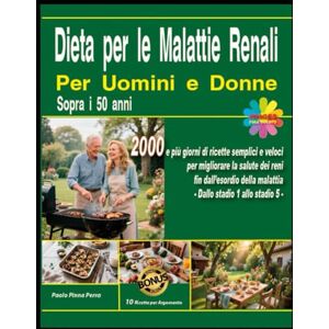 Pinna Perra, Paolo Dieta per le Malattie Renali per Uomini e Donne sopra i 50 anni: 2000 e più giorni di ricette semplici e veloci per migliorare la salute dei reni fin ... della malattia dallo stadio1 allo stadio 5 Pinna Perra, Paolo Dieta per le Malattie Renali per Uomini e Donne sopra i 50 anni: 2000 e più giorni di ricette semplici e veloci per migliorare la salute dei reni fin ... della malattia dallo stadio1 allo stadio 5