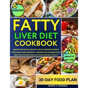 Edwards, Robert K. FATTY LIVER DIET COOKBOOK: 1500 Days of Quick & Healthy Low-Fat Recipes to Boost Your Health and Longevity. Uncover the Tailored 30-Day Meal Plan to Easily Reclaim Your Youthful Vitality Edwards, Robert K. FATTY LIVER DIET COOKBOOK: 1500 Days of Quick & Healthy Low-Fat Recipes to Boost Your Health and Longevity. Uncover the Tailored 30-Day Meal Plan to Easily Reclaim Your Youthful Vitality