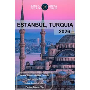 Souza, Paul A. ESTANBUL, TURQUIA GUÍA DE VIAJE 2026: El planificador de viajes completo para visitas turísticas, itinerarios y consejos prácticos Souza, Paul A. ESTANBUL, TURQUIA GUÍA DE VIAJE 2026: El planificador de viajes completo para visitas turísticas, itinerarios y consejos prácticos