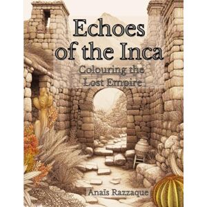 Razzaque, Anaïs Echoes of the Inca: Colouring the Lost Empire Razzaque, Anaïs Echoes of the Inca: Colouring the Lost Empire