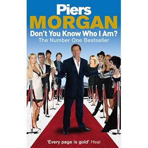 Morgan, Piers Don't You Know Who I Am?: Insider Diaries of Fame, Power and Naked Ambition Morgan, Piers Don't You Know Who I Am?: Insider Diaries of Fame, Power and Naked Ambition