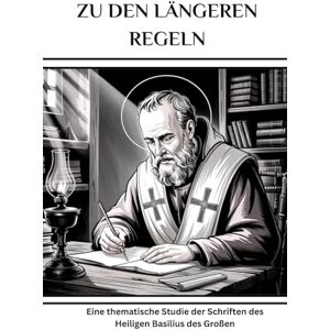 Eusebius, Leo Zu den längeren Regeln: Eine thematische Studie der Schriften des Heiligen Basilius des Großen Eusebius, Leo Zu den längeren Regeln: Eine thematische Studie der Schriften des Heiligen Basilius des Großen