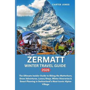 Jones, Carter ZERMATT WINTER TRAVEL GUIDE 2026: The Ultimate Insider Guide to Skiing the Matterhorn, Snow Adventures, Luxury Stays, Winter Itineraries & Smart ... Alpine Village (Ultimate Traveler’s Guide) Jones, Carter ZERMATT WINTER TRAVEL GUIDE 2026: The Ultimate Insider Guide to Skiing the Matterhorn, Snow Adventures, Luxury Stays, Winter Itineraries & Smart ... Alpine Village (Ultimate Traveler’s Guide)