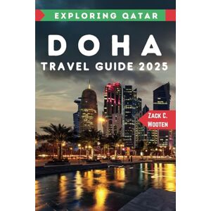 Wooten, Zack C. Doha Travel Guide 2025: A Comprehensive Handbook for Every Traveler Exploring Qatar’s Capital (Zack Guide) Wooten, Zack C. Doha Travel Guide 2025: A Comprehensive Handbook for Every Traveler Exploring Qatar’s Capital (Zack Guide)