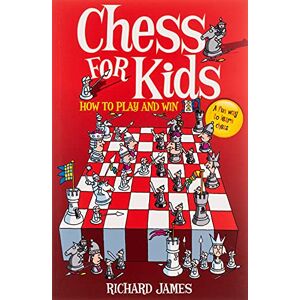 James, Richard Chess for Kids: How to Play and Win James, Richard Chess for Kids: How to Play and Win