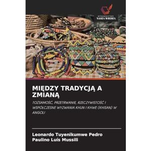 Pedro, Leonardo Tuyenikumwe MIĘDZY TRADYCJĄ A ZMIANĄ: TO¿SAMO¿¿, PRZETRWANIE, RZECZYWISTO¿¿ I WSPӿCZESNE WYZWANIA KHUN I KHWE (KHISAN) W ANGOLI Pedro, Leonardo Tuyenikumwe MIĘDZY TRADYCJĄ A ZMIANĄ: TO¿SAMO¿¿, PRZETRWANIE, RZECZYWISTO¿¿ I WSPӿCZESNE WYZWANIA KHUN I KHWE (KHISAN) W ANGOLI